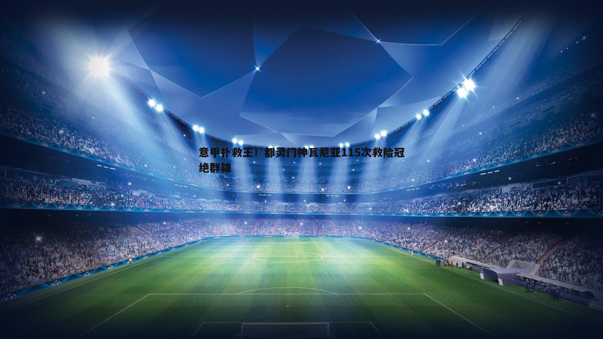 1xbet-意甲扑救王！都灵门神瓦尼亚115次救险冠绝群雄