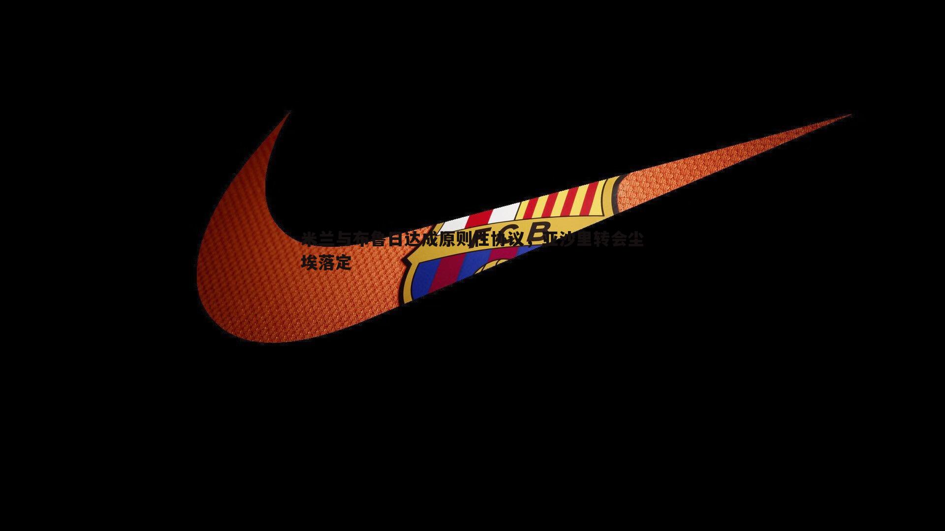 1xbet-米兰与布鲁日达成原则性协议，亚沙里转会尘埃落定