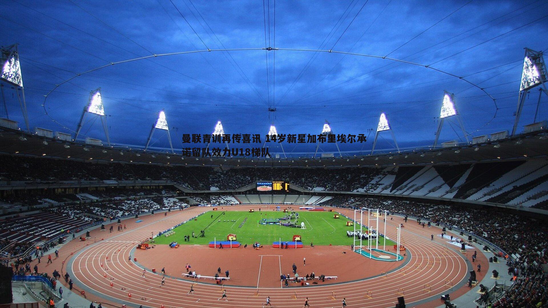 1xbet-曼联青训再传喜讯 14岁新星加布里埃尔承诺留队效力U18梯队