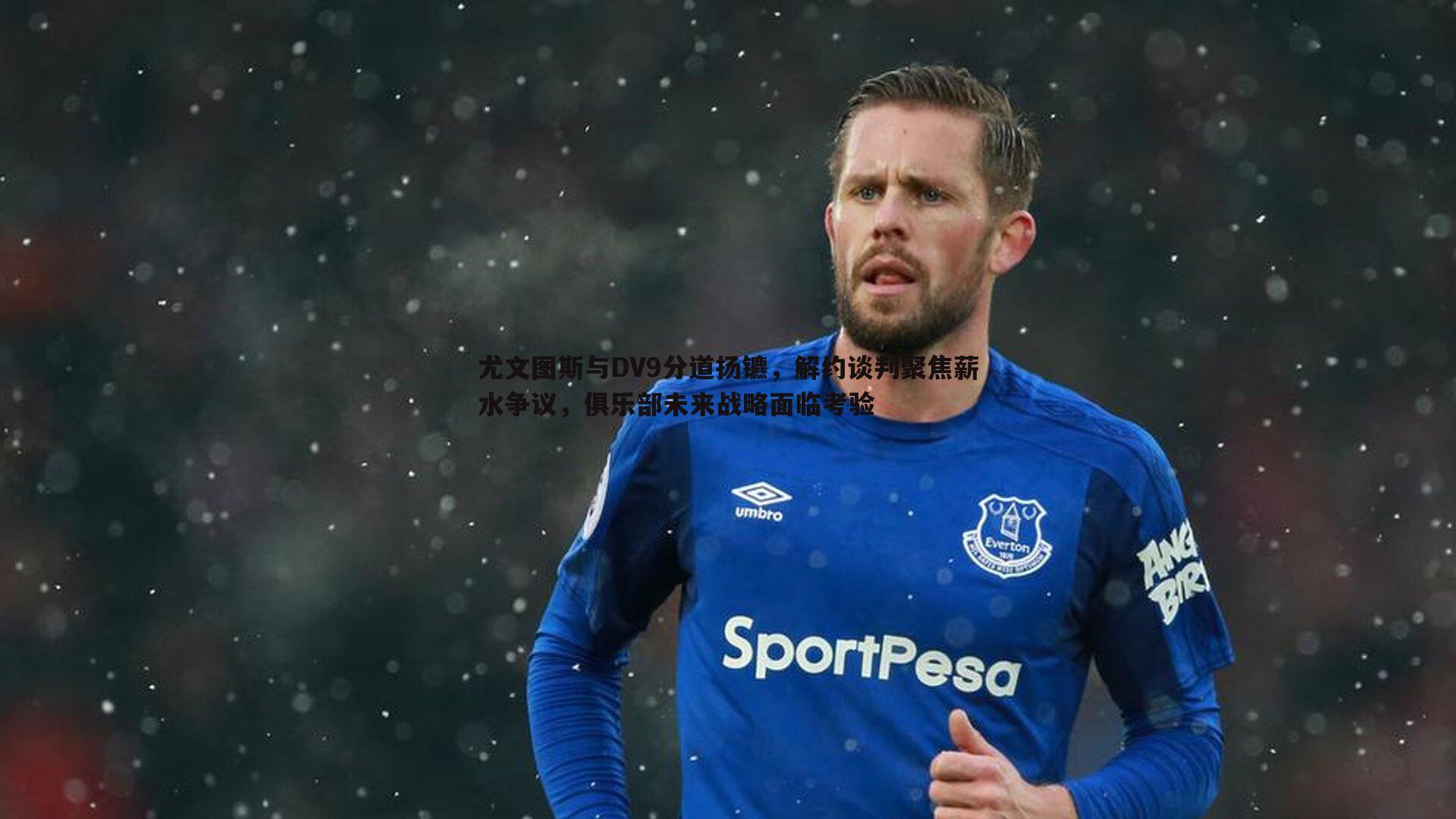 尤文图斯与DV9分道扬镳,解约谈判聚焦薪水争议,俱乐部未来战略面临考验