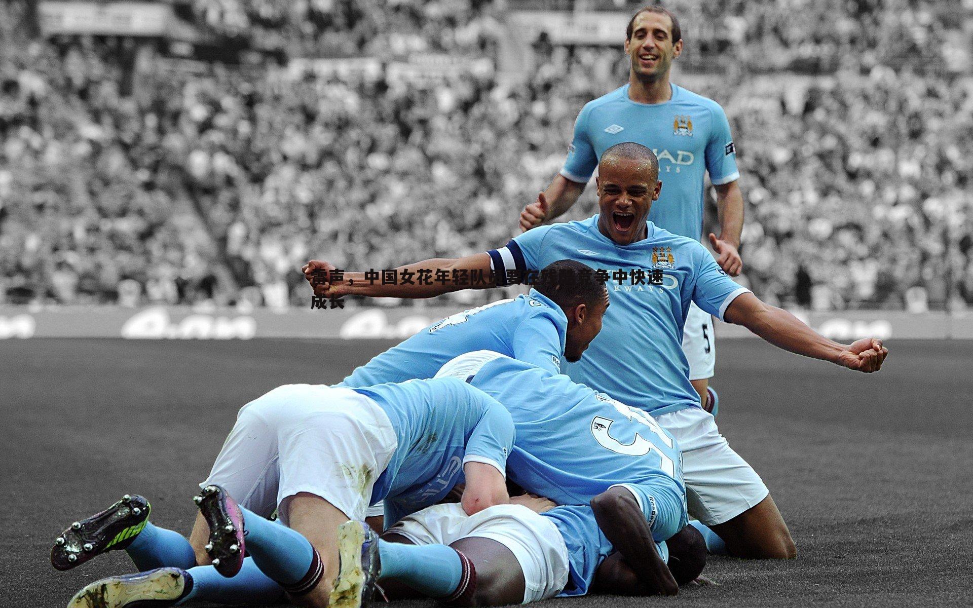 雷声,中国女花年轻队员要在残酷竞争中快速成长